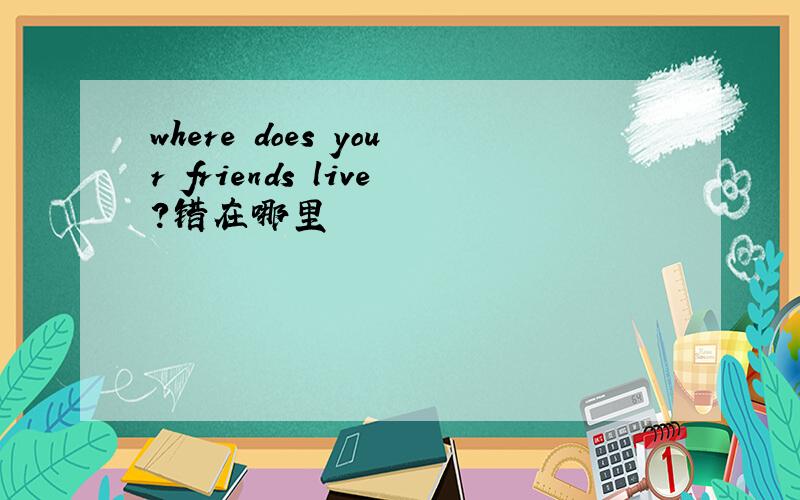 where does your friends live?错在哪里