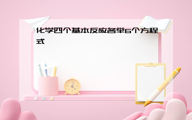 化学四个基本反应各举6个方程式、