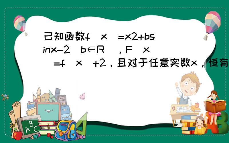 已知函数f（x）=x2+bsinx-2（b∈R），F（x）=f（x）+2，且对于任意实数x，恒有F（x）-F（-x）=0