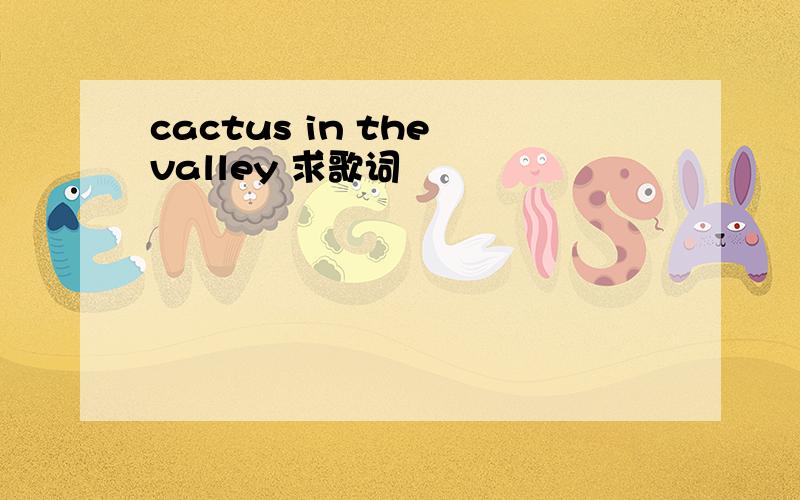 cactus in the valley 求歌词