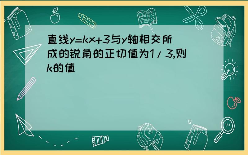 直线y=kx+3与y轴相交所成的锐角的正切值为1/3,则k的值