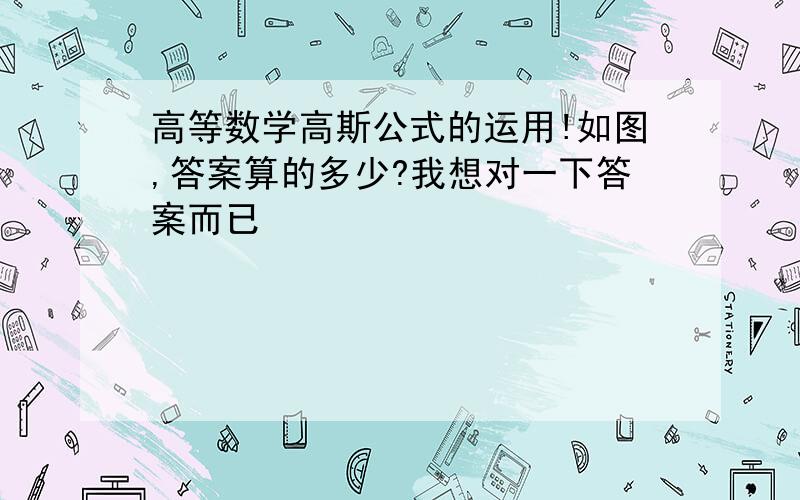 高等数学高斯公式的运用!如图,答案算的多少?我想对一下答案而已