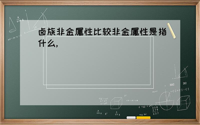 卤族非金属性比较非金属性是指什么,