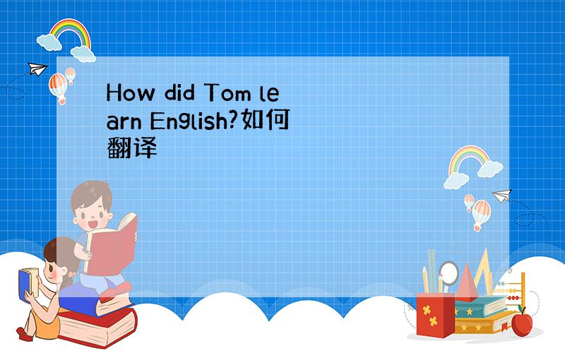 How did Tom learn English?如何翻译