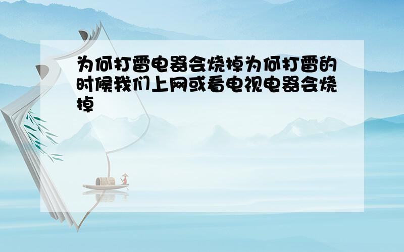 为何打雷电器会烧掉为何打雷的时候我们上网或看电视电器会烧掉