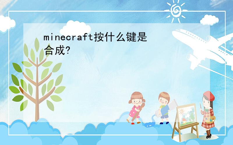 minecraft按什么键是合成?