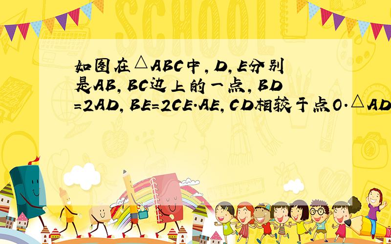 如图在△ABC中,D,E分别是AB,BC边上的一点,BD=2AD,BE=2CE.AE,CD相较于点O.△ADO的面积与