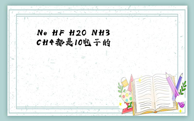 Ne HF H2O NH3 CH4都是10电子的