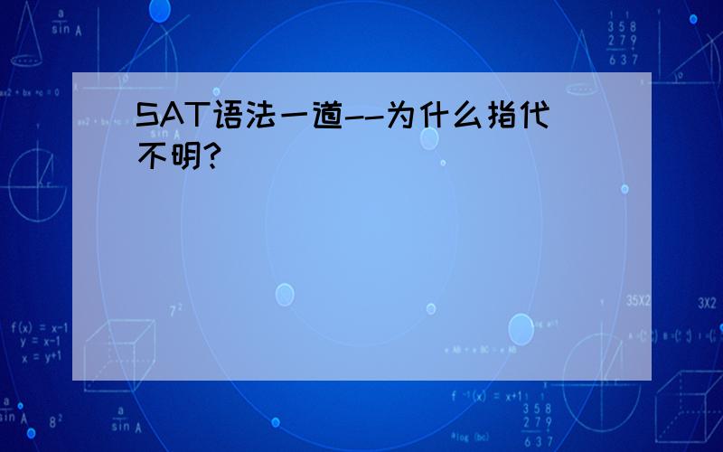 SAT语法一道--为什么指代不明?