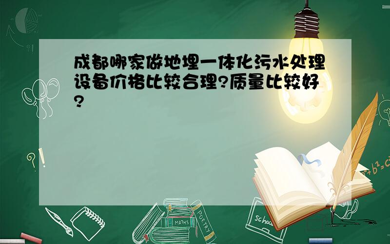 成都哪家做地埋一体化污水处理设备价格比较合理?质量比较好?