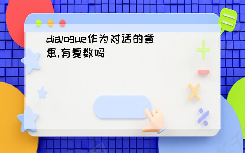 dialogue作为对话的意思,有复数吗