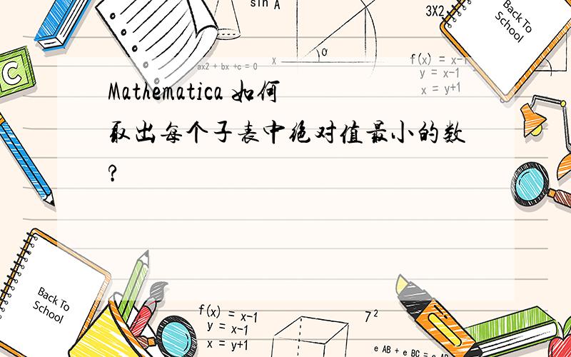 Mathematica 如何取出每个子表中绝对值最小的数?