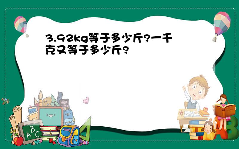 3.92kg等于多少斤?一千克又等于多少斤?