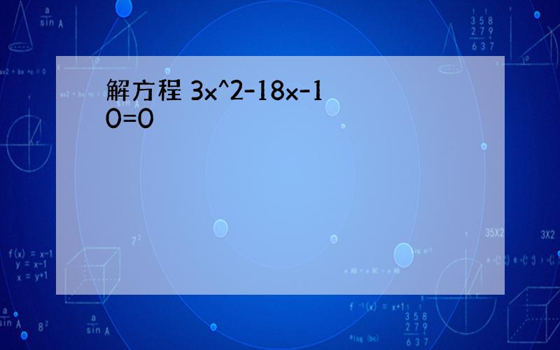 解方程 3x^2-18x-10=0