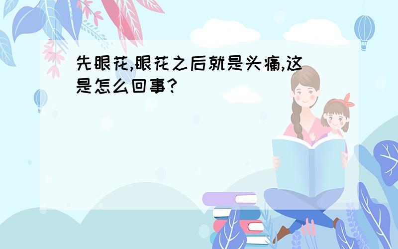 先眼花,眼花之后就是头痛,这是怎么回事?