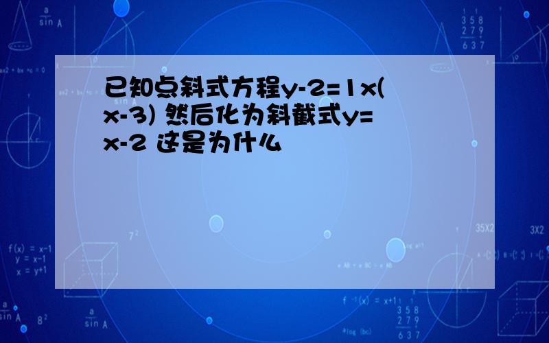 已知点斜式方程y-2=1x(x-3) 然后化为斜截式y=x-2 这是为什么