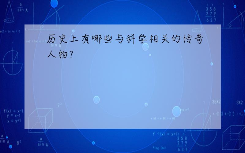 历史上有哪些与科学相关的传奇人物?