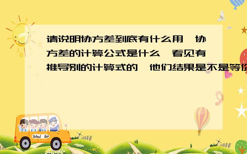 请说明协方差到底有什么用,协方差的计算公式是什么,看见有推导别的计算式的,他们结果是不是等价