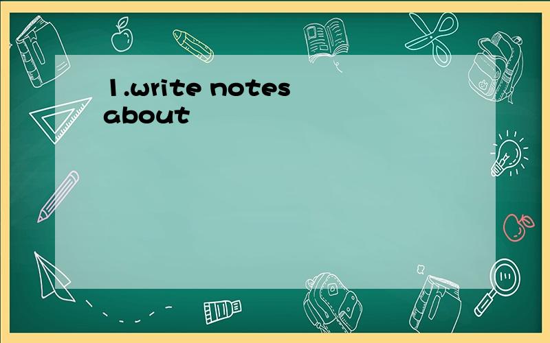 1.write notes about