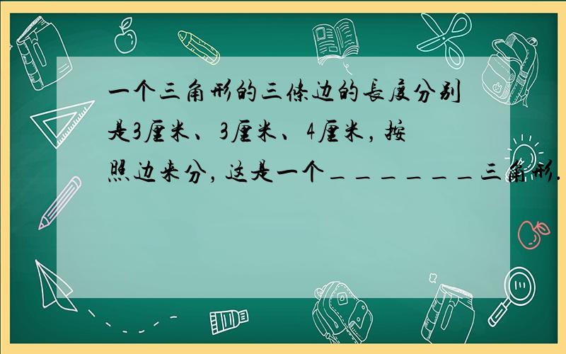 一个三角形的三条边的长度分别是3厘米、3厘米、4厘米，按照边来分，这是一个______三角形．