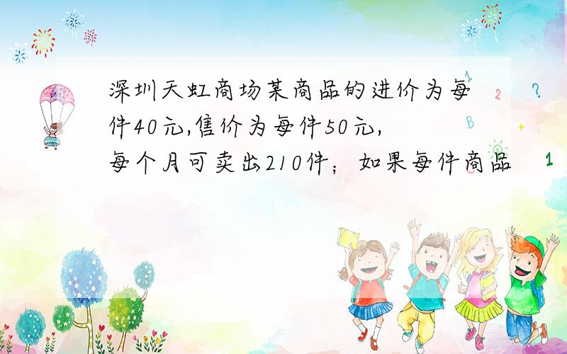 深圳天虹商场某商品的进价为每件40元,售价为每件50元,每个月可卖出210件；如果每件商品