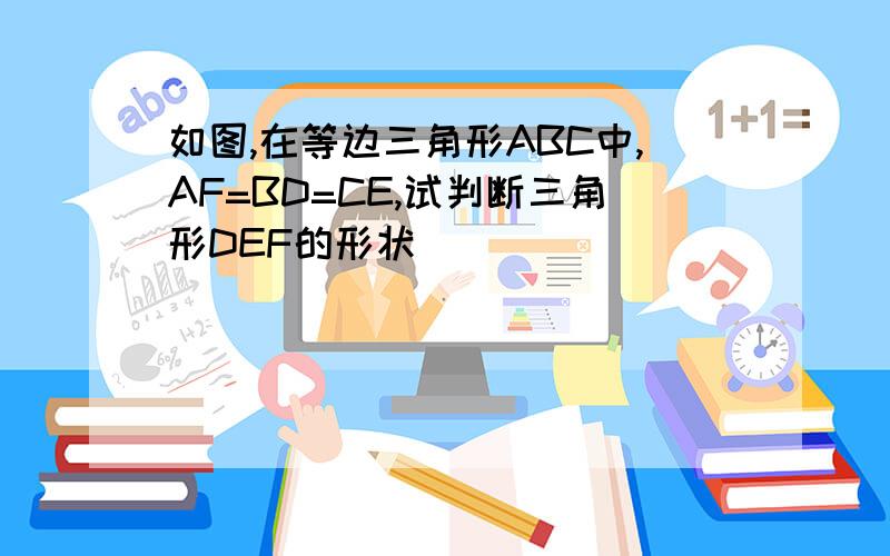 如图,在等边三角形ABC中,AF=BD=CE,试判断三角形DEF的形状