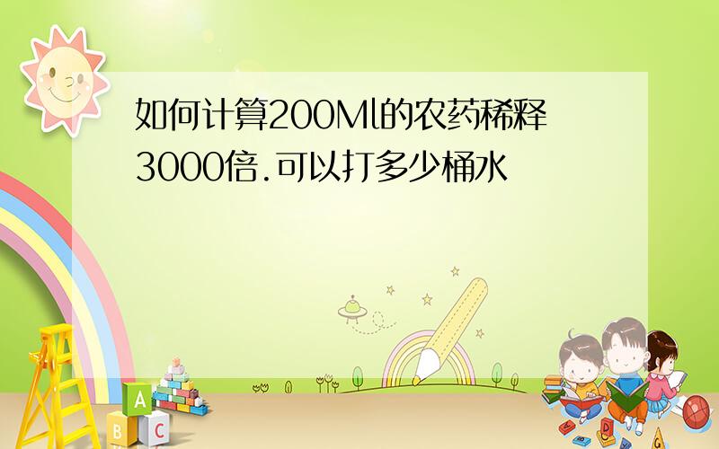 如何计算200Ml的农药稀释3000倍.可以打多少桶水