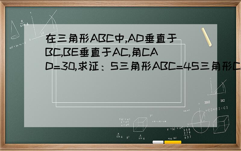 在三角形ABC中,AD垂直于BC,BE垂直于AC,角CAD=30,求证：S三角形ABC=4S三角形CDE