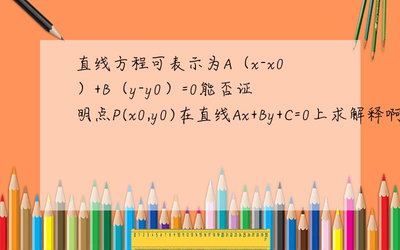 直线方程可表示为A（x-x0）+B（y-y0）=0能否证明点P(x0,y0)在直线Ax+By+C=0上求解释啊!