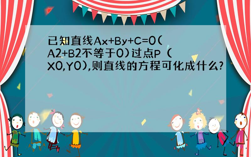 已知直线Ax+By+C=0(A2+B2不等于0)过点P（X0,Y0),则直线的方程可化成什么?