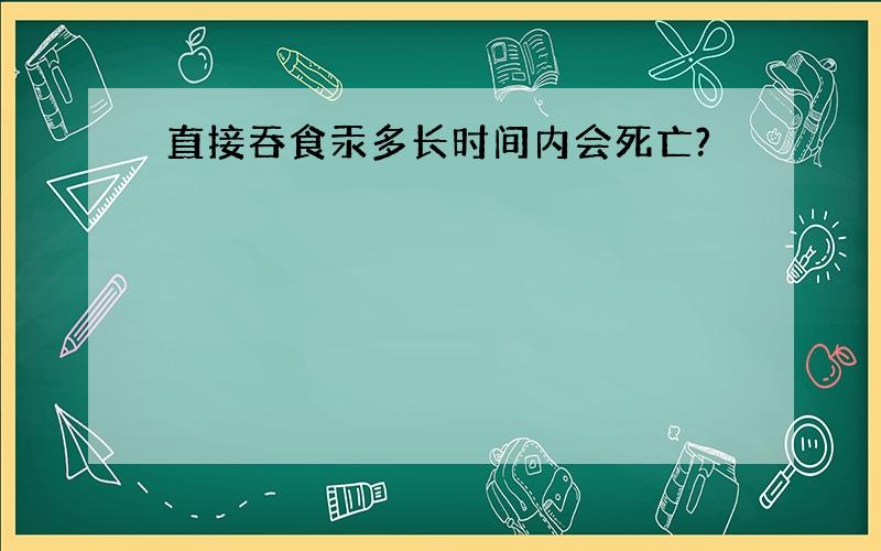 直接吞食汞多长时间内会死亡?