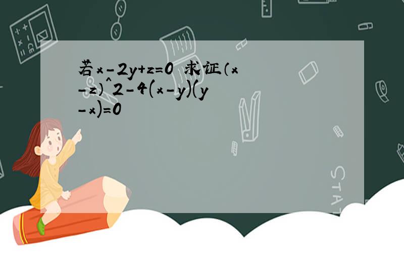 若x-2y+z=0 求证（x-z）^2-4(x-y)(y-x)=0