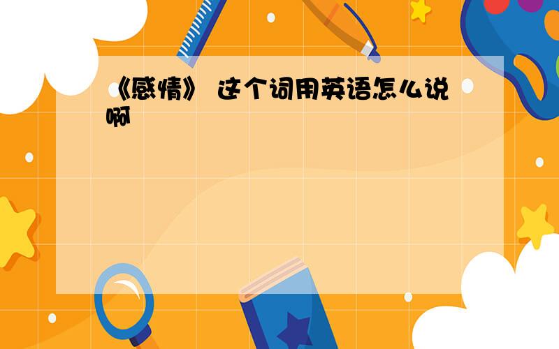 《感情》 这个词用英语怎么说啊