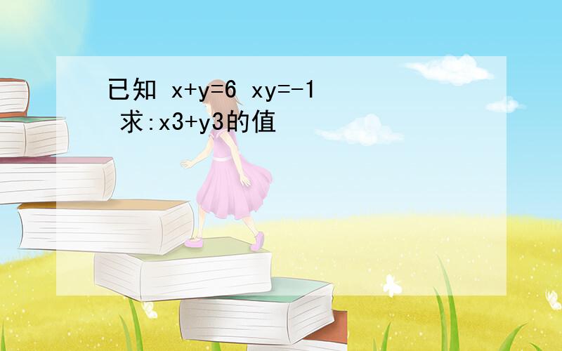 已知 x+y=6 xy=-1 求:x3+y3的值