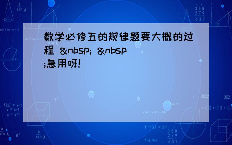 数学必修五的规律题要大概的过程    急用呀!