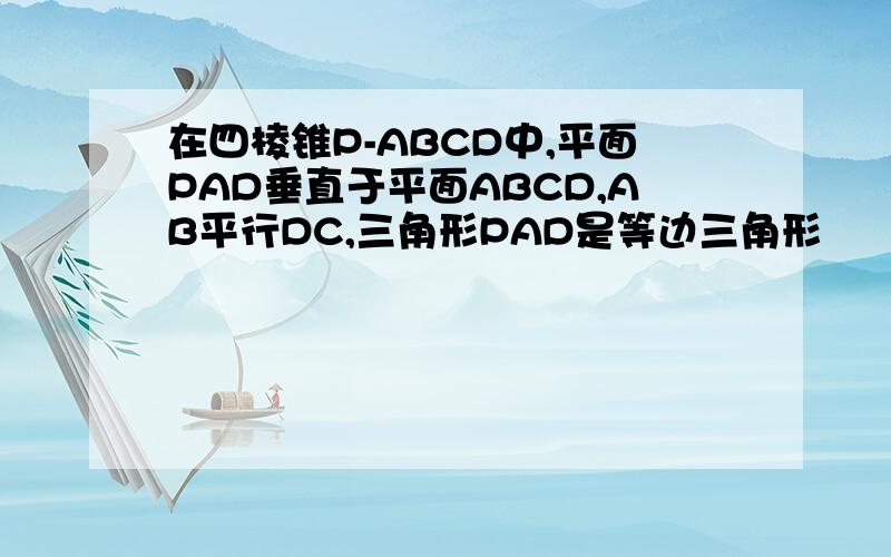 在四棱锥P-ABCD中,平面PAD垂直于平面ABCD,AB平行DC,三角形PAD是等边三角形