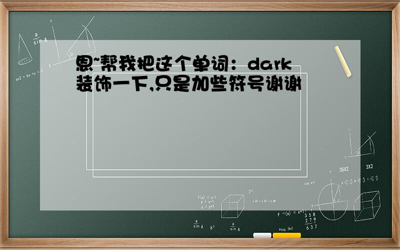 恩~帮我把这个单词：dark装饰一下,只是加些符号谢谢