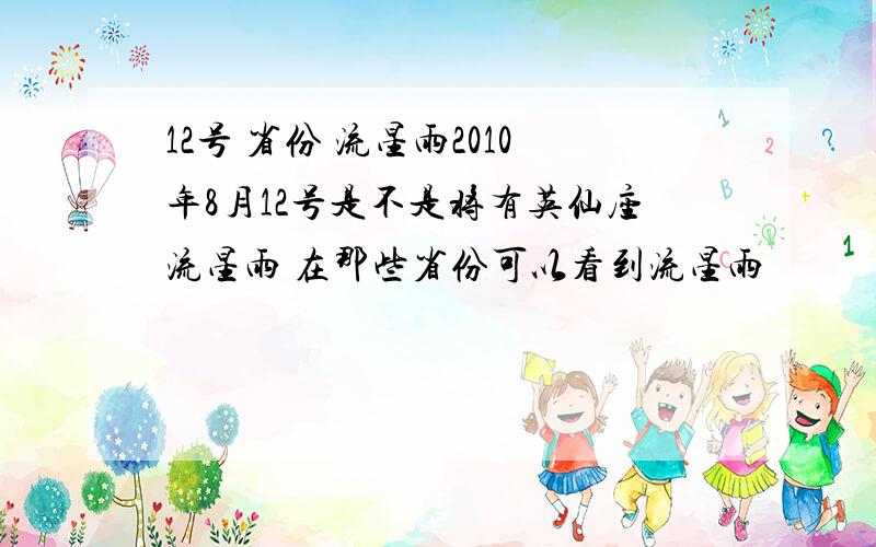 12号 省份 流星雨2010年8月12号是不是将有英仙座流星雨 在那些省份可以看到流星雨