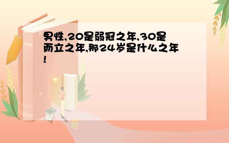 男性,20是弱冠之年,30是而立之年,那24岁是什么之年!