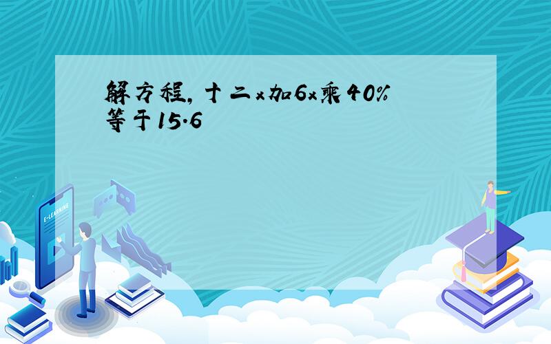 解方程,十二x加6x乘40%等于15.6