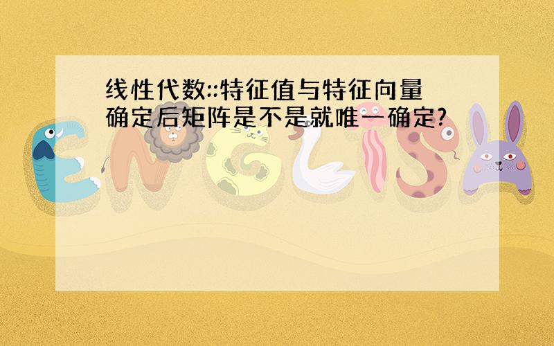 线性代数::特征值与特征向量确定后矩阵是不是就唯一确定?