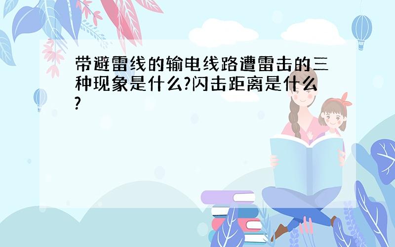 带避雷线的输电线路遭雷击的三种现象是什么?闪击距离是什么?