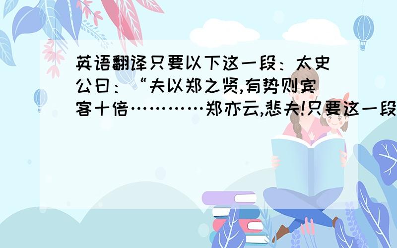 英语翻译只要以下这一段：太史公曰：“夫以郑之贤,有势则宾客十倍…………郑亦云,悲夫!只要这一段就好了,不要全篇