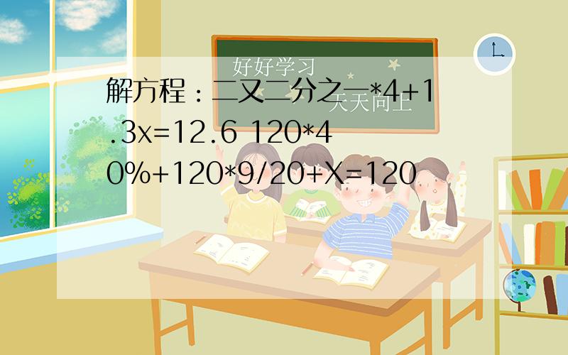 解方程：二又二分之一*4+1.3x=12.6 120*40%+120*9/20+X=120