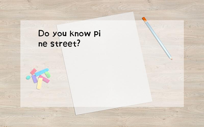 Do you know pine street?