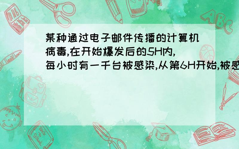 某种通过电子邮件传播的计算机病毒,在开始爆发后的5H内,每小时有一千台被感染,从第6H开始,被感染的计算每小时将翻一番,