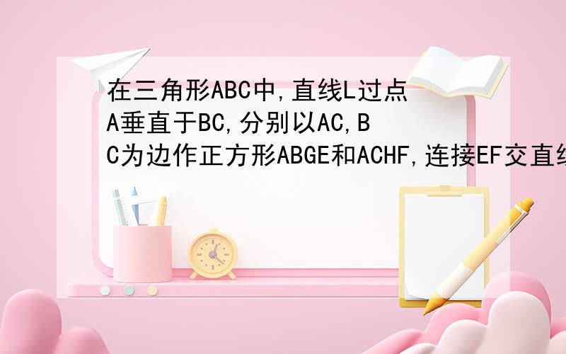 在三角形ABC中,直线L过点A垂直于BC,分别以AC,BC为边作正方形ABGE和ACHF,连接EF交直线L于点M.