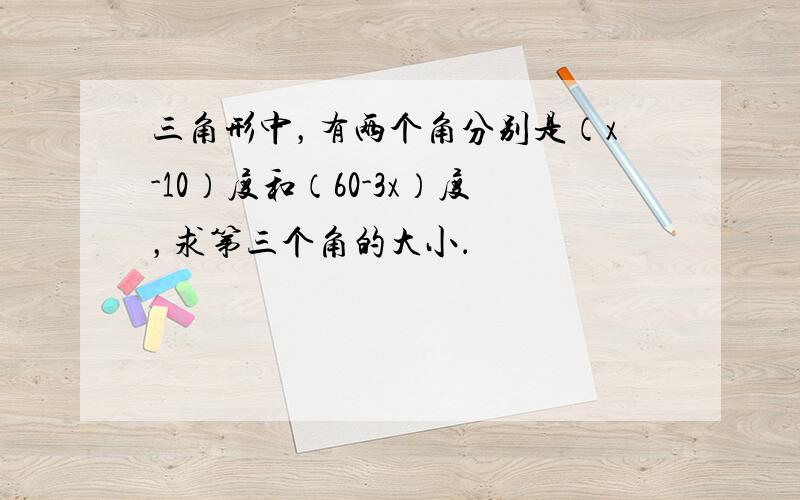 三角形中，有两个角分别是（x-10）度和（60-3x）度，求第三个角的大小．