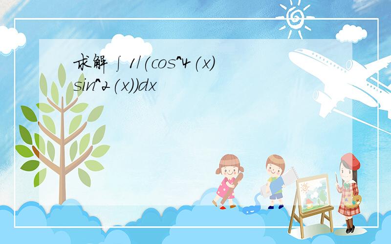 求解∫1/(cos^4(x)sin^2(x))dx