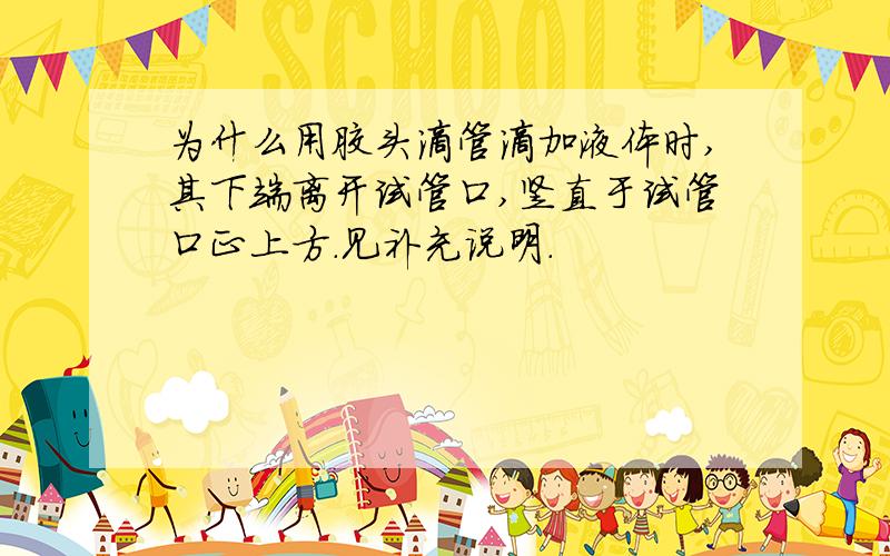 为什么用胶头滴管滴加液体时,其下端离开试管口,竖直于试管口正上方.见补充说明.